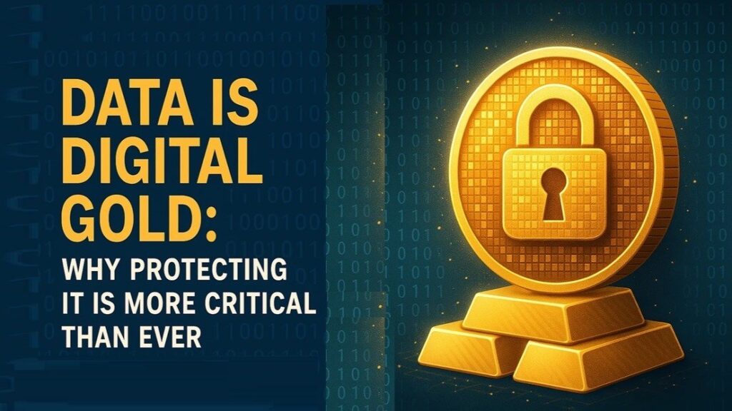 Data is Digital Gold: Why Protecting It Is More Critical Than Ever?